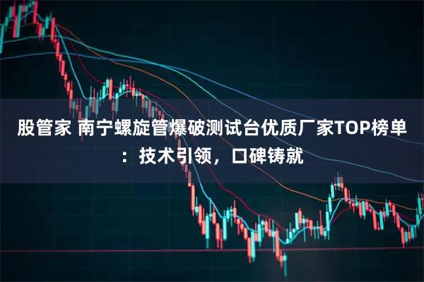 股管家 南宁螺旋管爆破测试台优质厂家TOP榜单:技术引领,口碑铸就